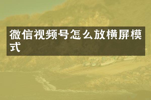 微信视频号怎么放横屏模式