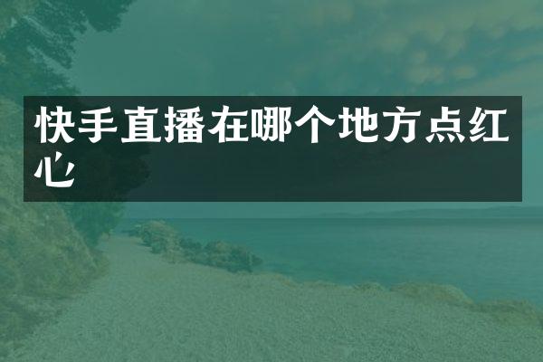 快手直播在哪个地方点红心