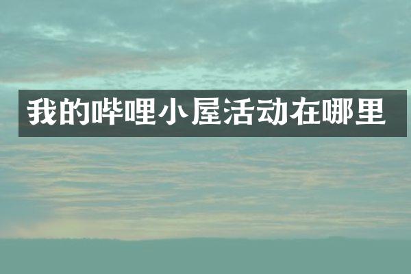 我的哔哩小屋活动在哪里