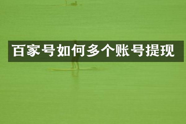 百家号如何多个账号提现