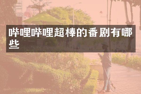 哔哩哔哩超棒的番剧有哪些