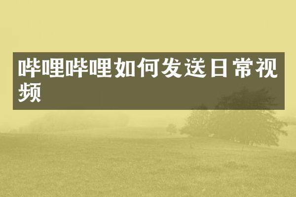 哔哩哔哩如何发送日常视频