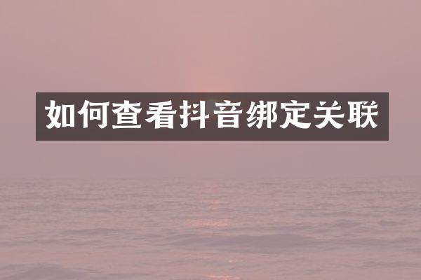 如何查看抖音绑定关联