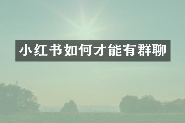 小红书如何才能有群聊