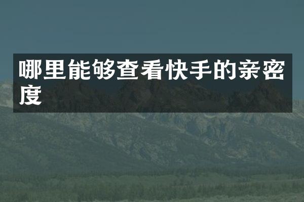 哪里能够查看快手的亲密度