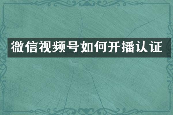 微信视频号如何开播认证
