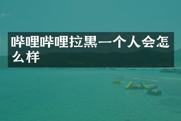 哔哩哔哩拉黑一个人会怎么样