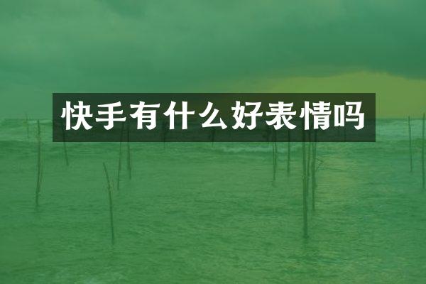 快手有什么好表情吗