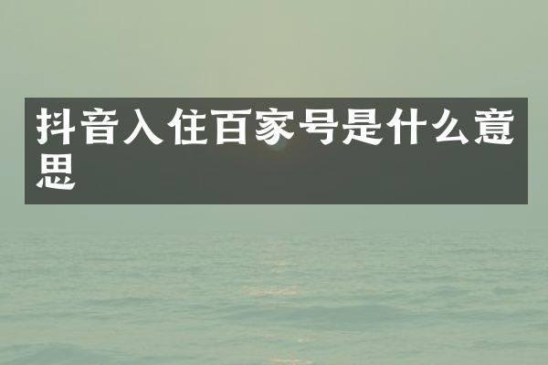 抖音入住百家号是什么意思