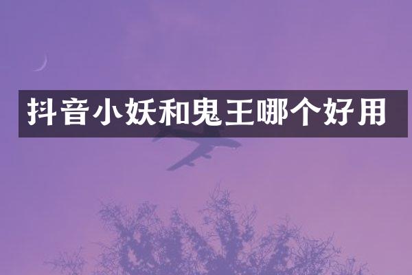 抖音小妖和鬼王哪个好用
