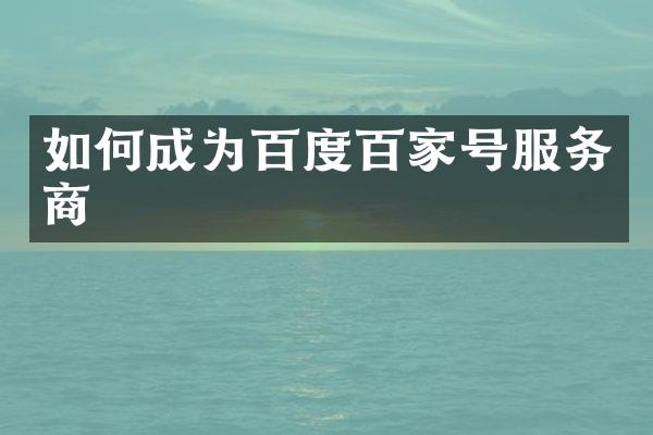 如何成为百度百家号服务商