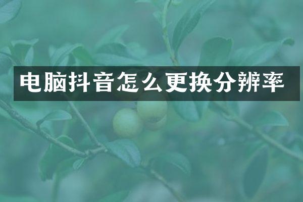 电脑抖音怎么更换分辨率