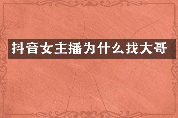 抖音女主播为什么找大哥