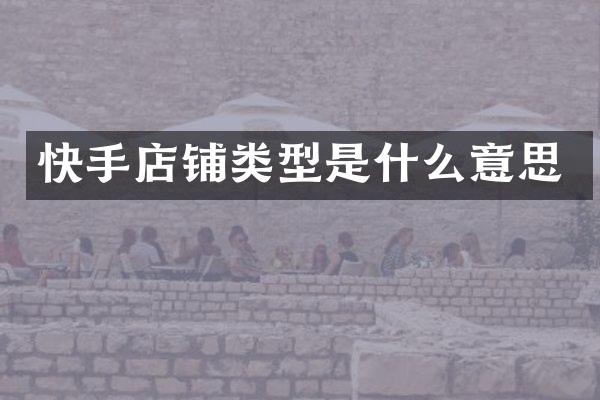 快手店铺类型是什么意思