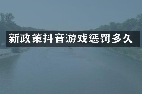 新政策抖音游戏惩罚多久