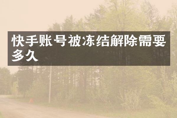 快手账号被冻结解除需要多久