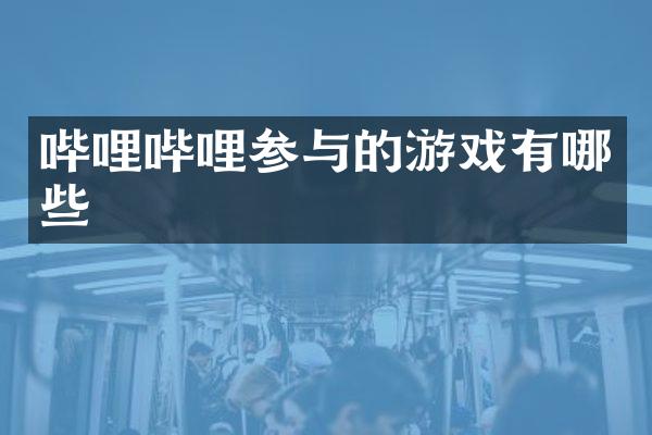 哔哩哔哩参与的游戏有哪些