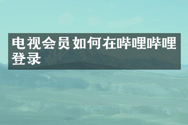 电视会员如何在哔哩哔哩登录