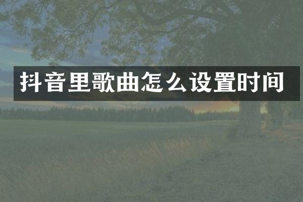 抖音里歌曲怎么设置时间