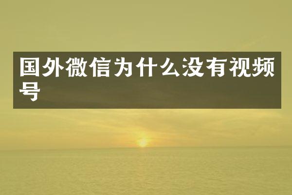 国外微信为什么没有视频号