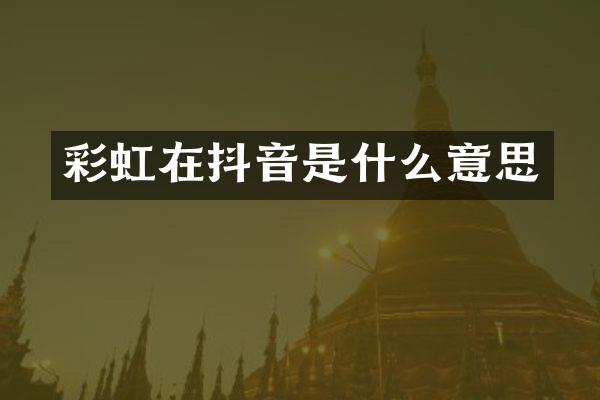 彩虹在抖音是什么意思