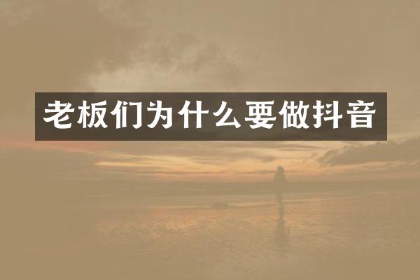 老板们为什么要做抖音