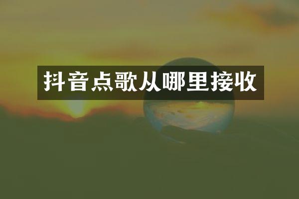 抖音点歌从哪里接收
