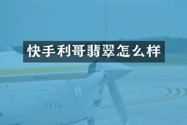 快手利哥翡翠怎么样