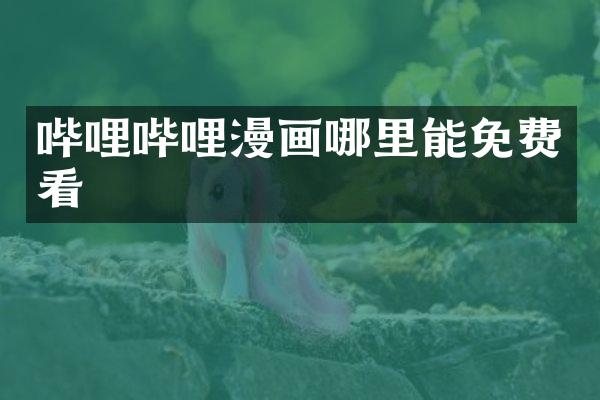 哔哩哔哩漫画哪里能免费看