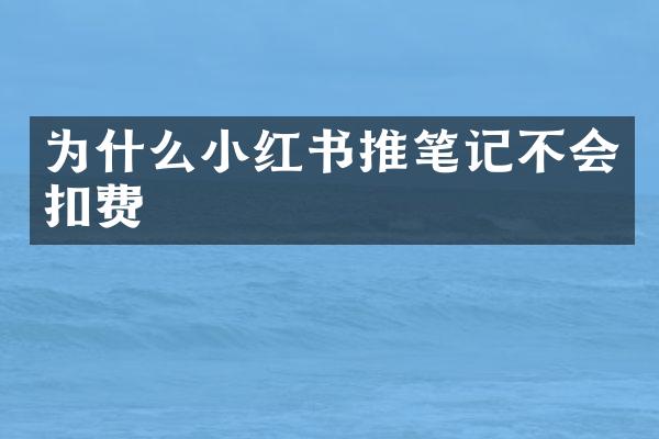 为什么小红书推笔记不会扣费