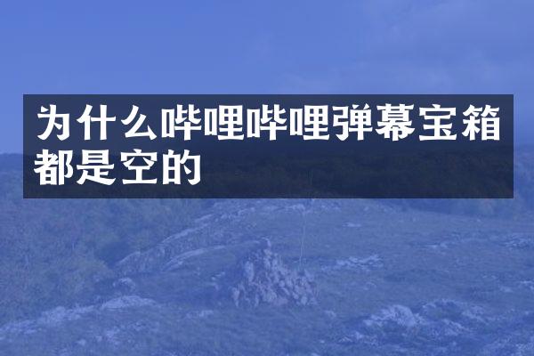 为什么哔哩哔哩弹幕宝箱都是空的
