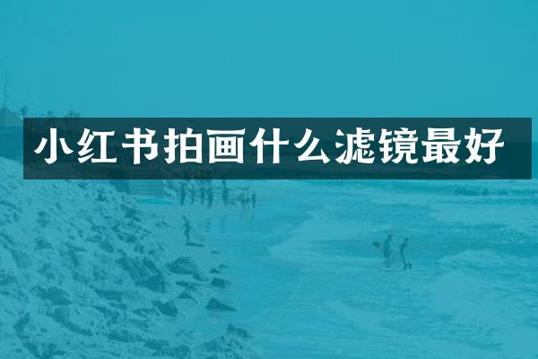 小红书拍画什么滤镜最好