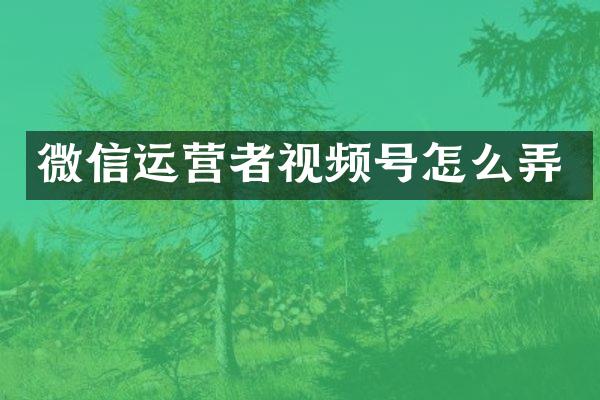 微信运营者视频号怎么弄