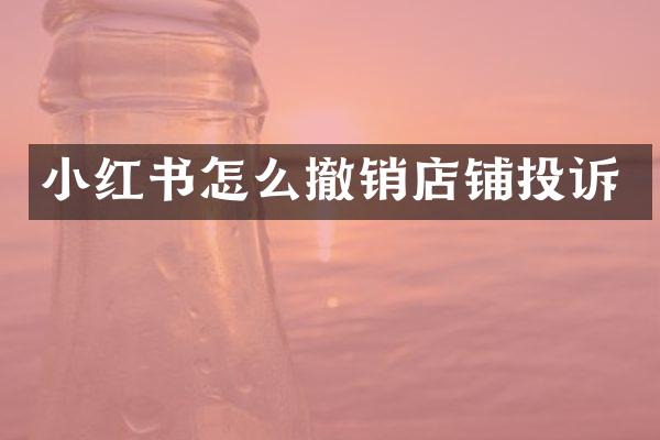 小红书怎么撤销店铺投诉