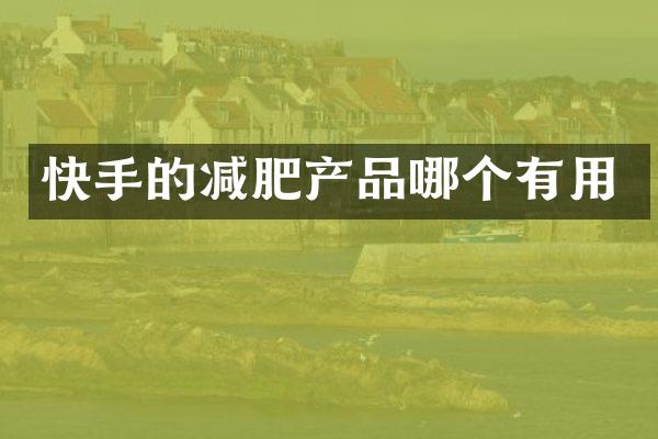 快手的减肥产品哪个有用
