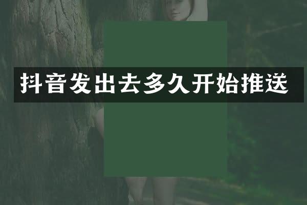 抖音发出去多久开始推送