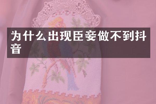 为什么出现臣妾做不到抖音