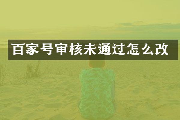 百家号审核未通过怎么改