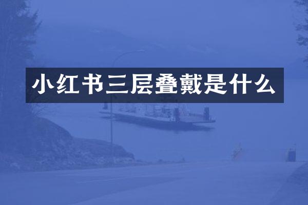 小红书三层叠戴是什么