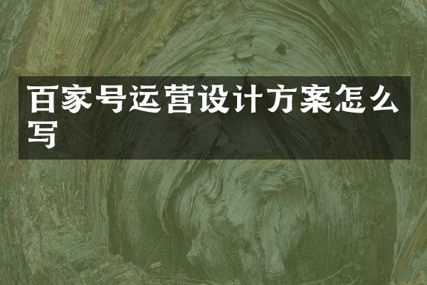 百家号运营设计方案怎么写