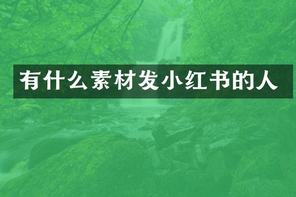 有什么素材发小红书的人