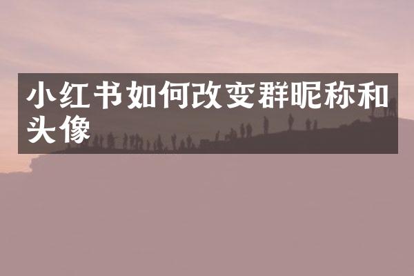 小红书如何改变群昵称和头像