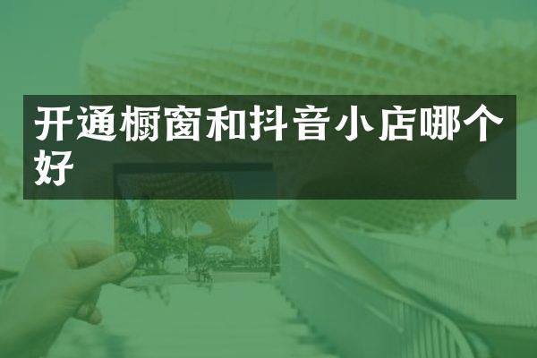 开通橱窗和抖音小店哪个好