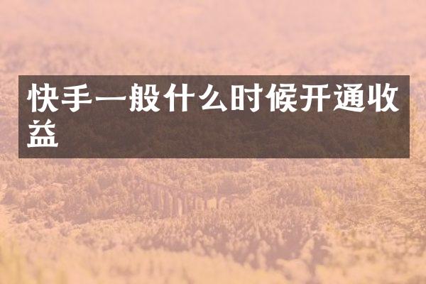 快手一般什么时候开通收益