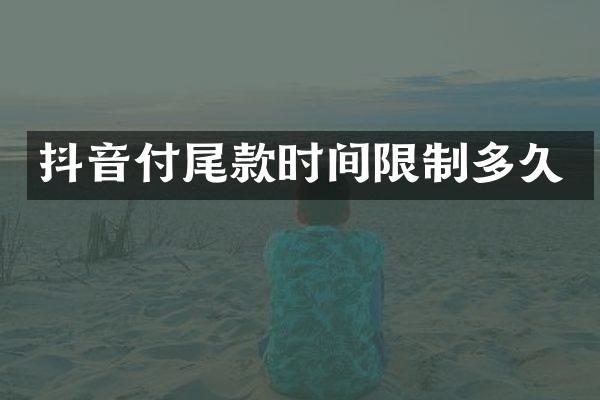 抖音付尾款时间限制多久