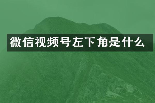微信视频号左下角是什么