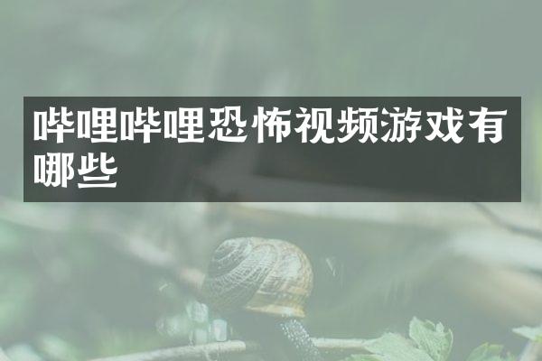 哔哩哔哩恐怖视频游戏有哪些