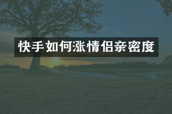 快手如何涨情侣亲密度