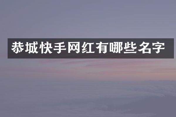 恭城快手网红有哪些名字
