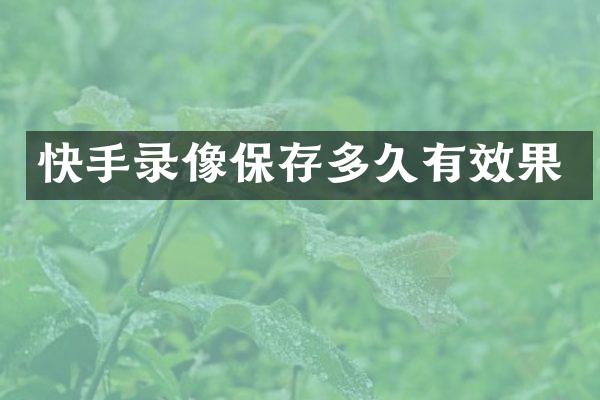 快手录像保存多久有效果